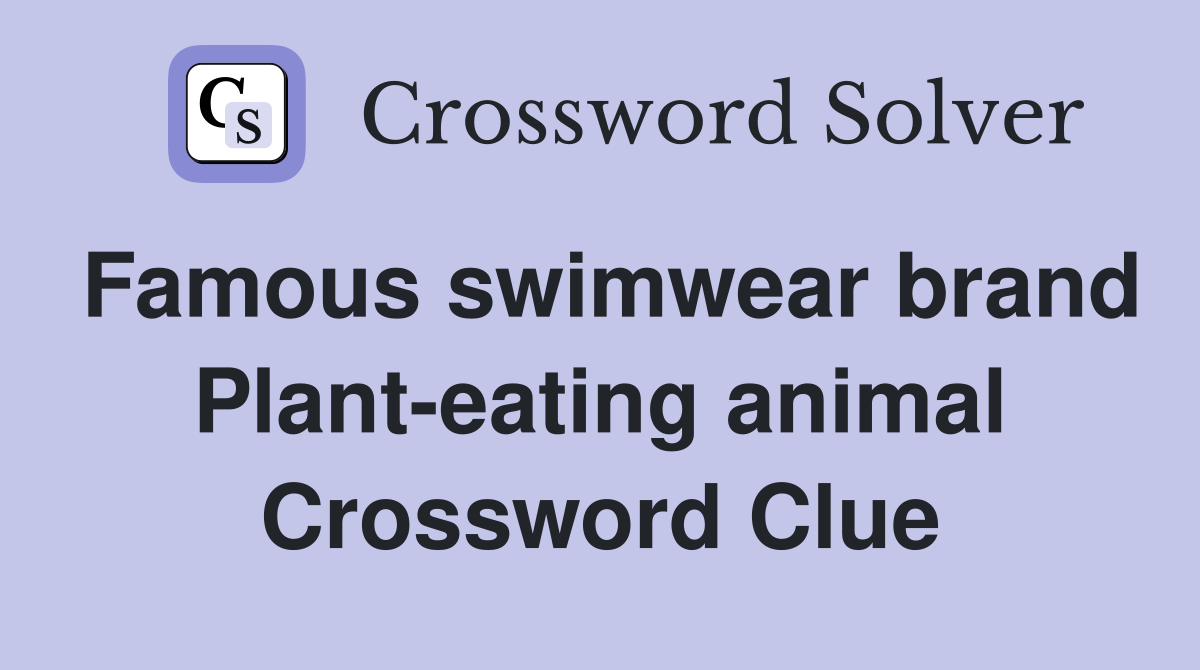 Famous swimwear brand Plant-eating animal Crossword Clue