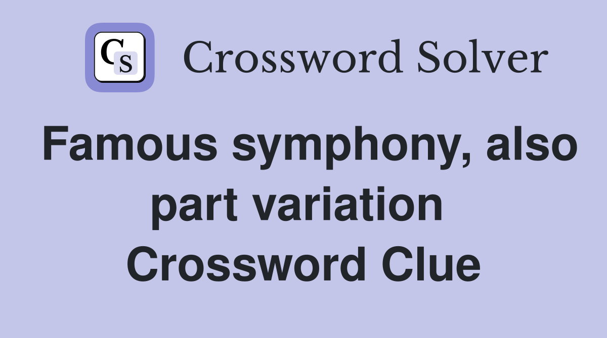 Famous symphony, also part variation  Crossword Clue