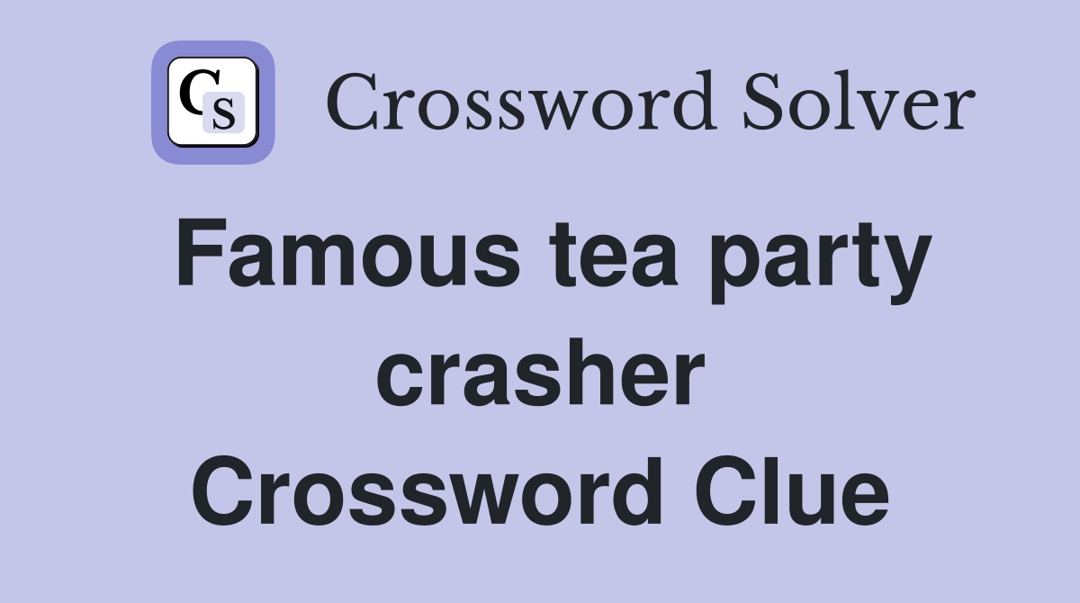 Famous tea party crasher Crossword Clue