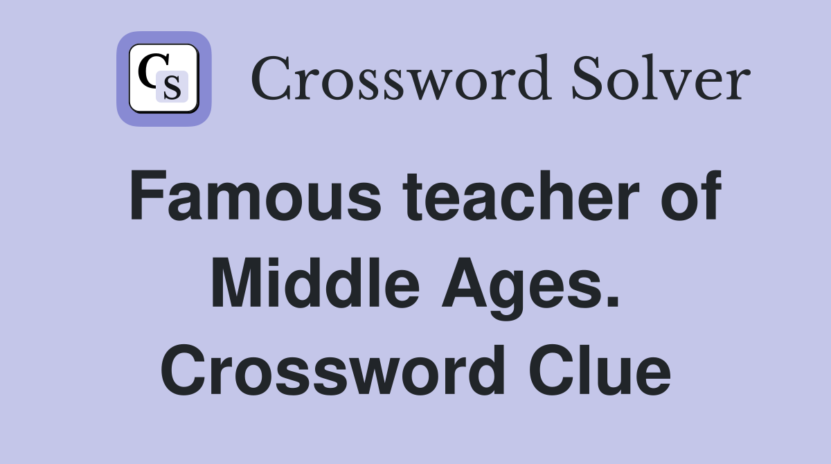 Famous teacher of Middle Ages. Crossword Clue