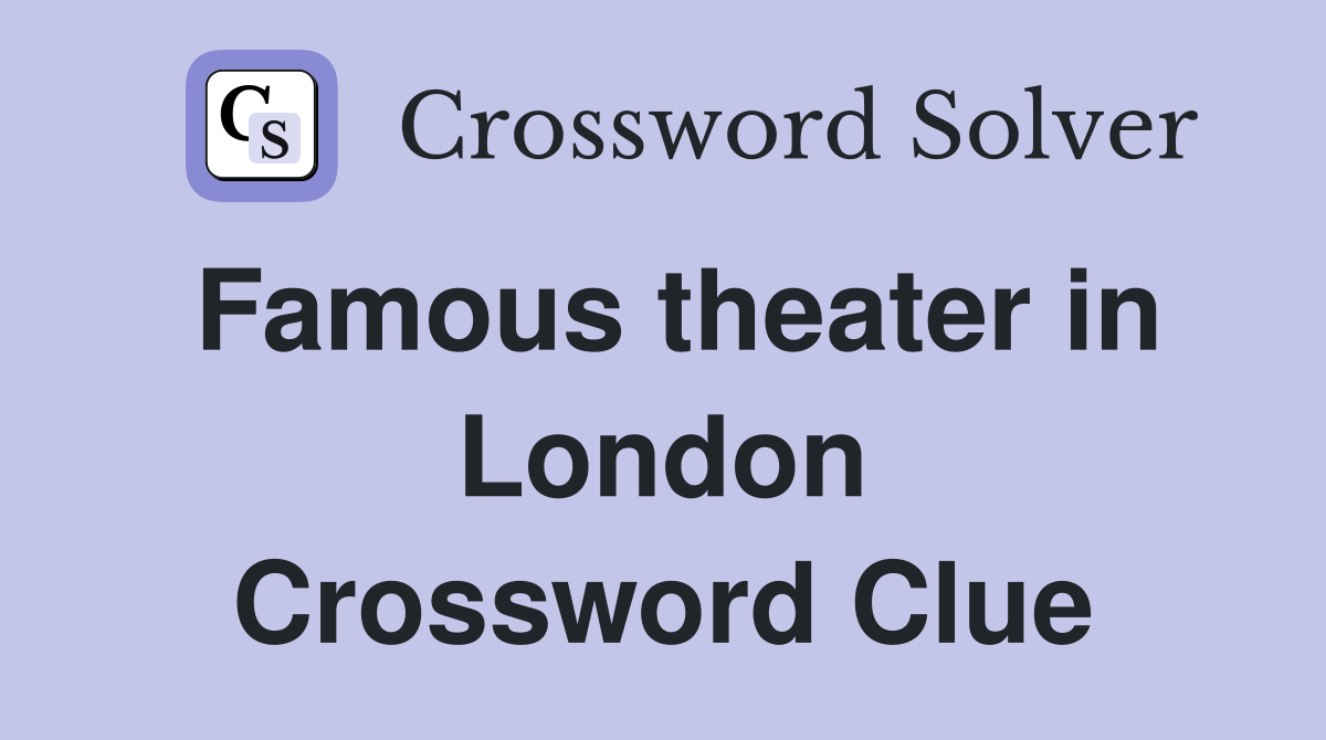 Famous theater in London Crossword Clue