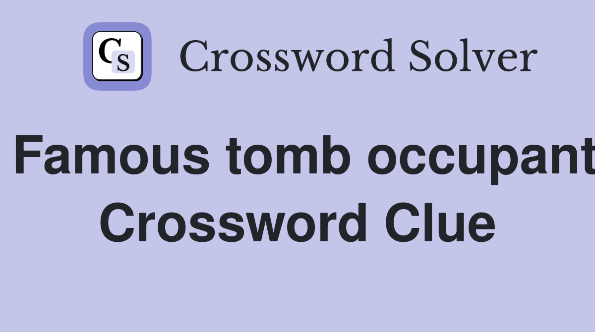 Famous tomb occupant Crossword Clue