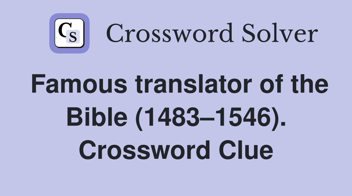Famous translator of the Bible (1483–1546). Crossword Clue
