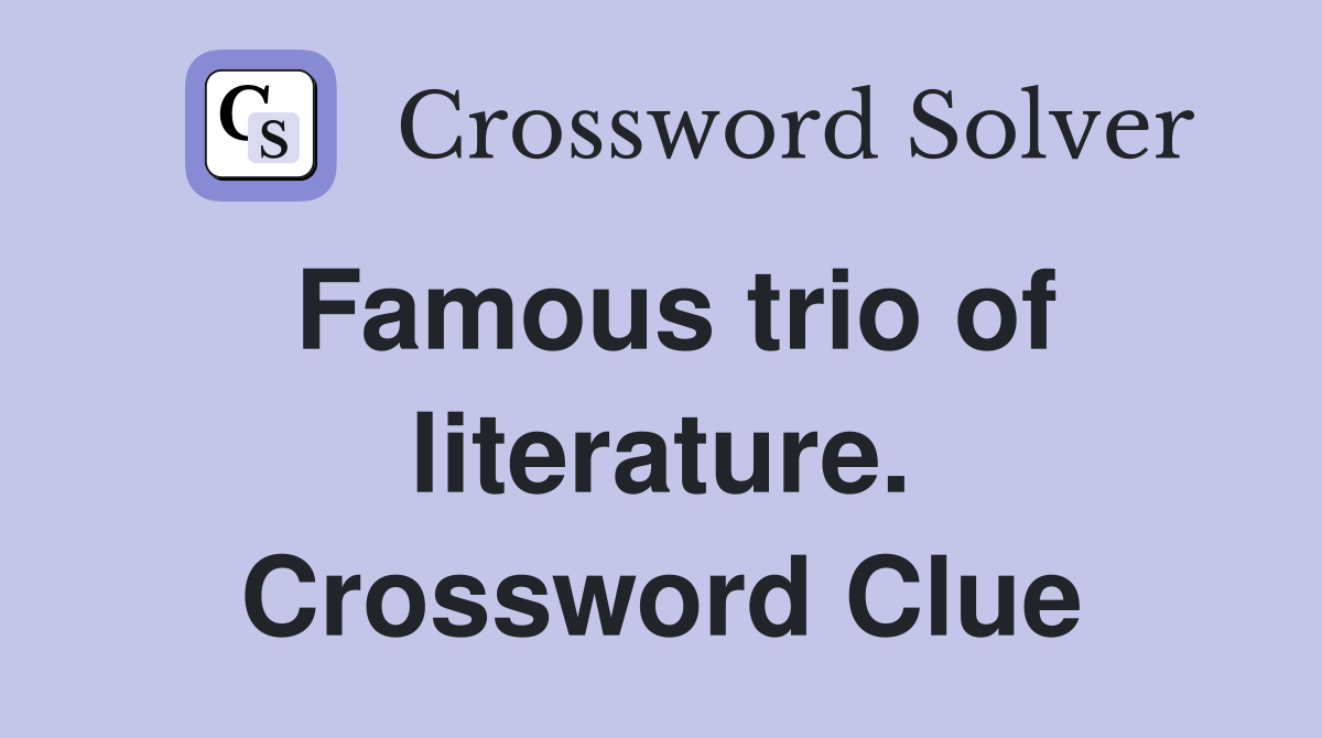 Famous trio of literature. Crossword Clue