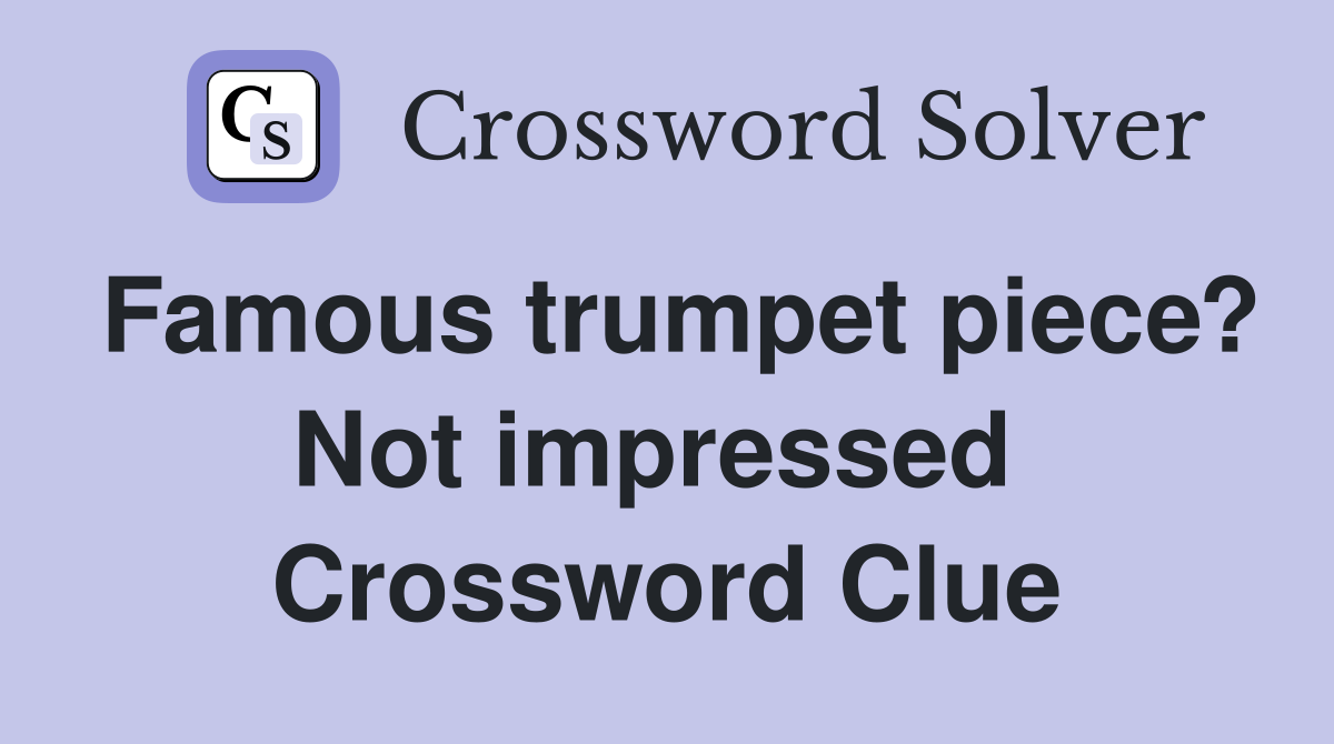 Famous trumpet piece? Not impressed  Crossword Clue