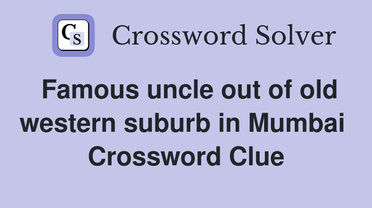 Famous uncle out of old western suburb in Mumbai  Crossword Clue