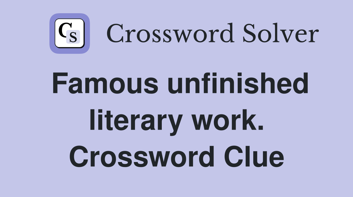 Famous unfinished literary work. Crossword Clue