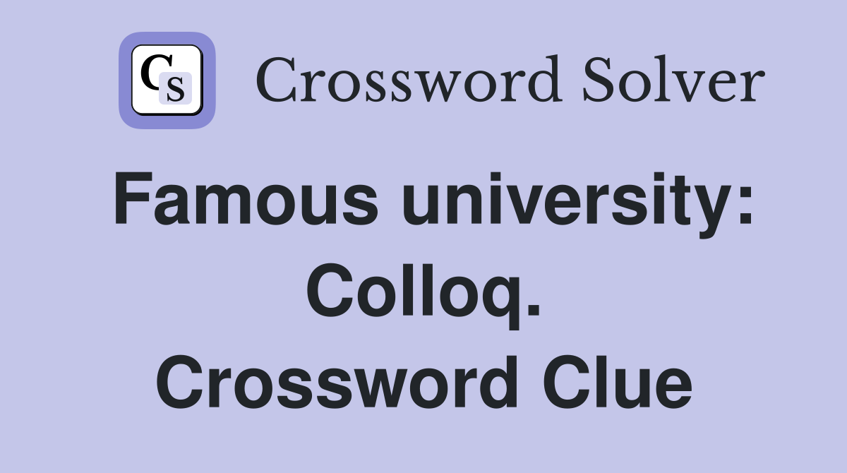 Famous university: Colloq. Crossword Clue