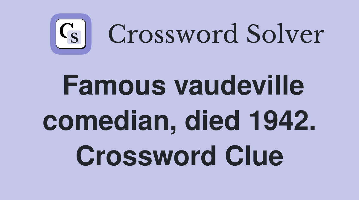 Famous vaudeville comedian, died 1942. Crossword Clue