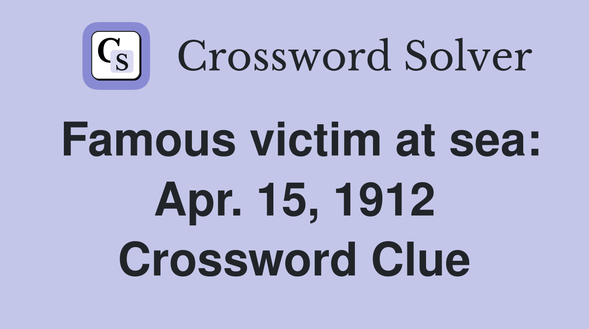 Famous victim at sea: Apr. 15, 1912 Crossword Clue