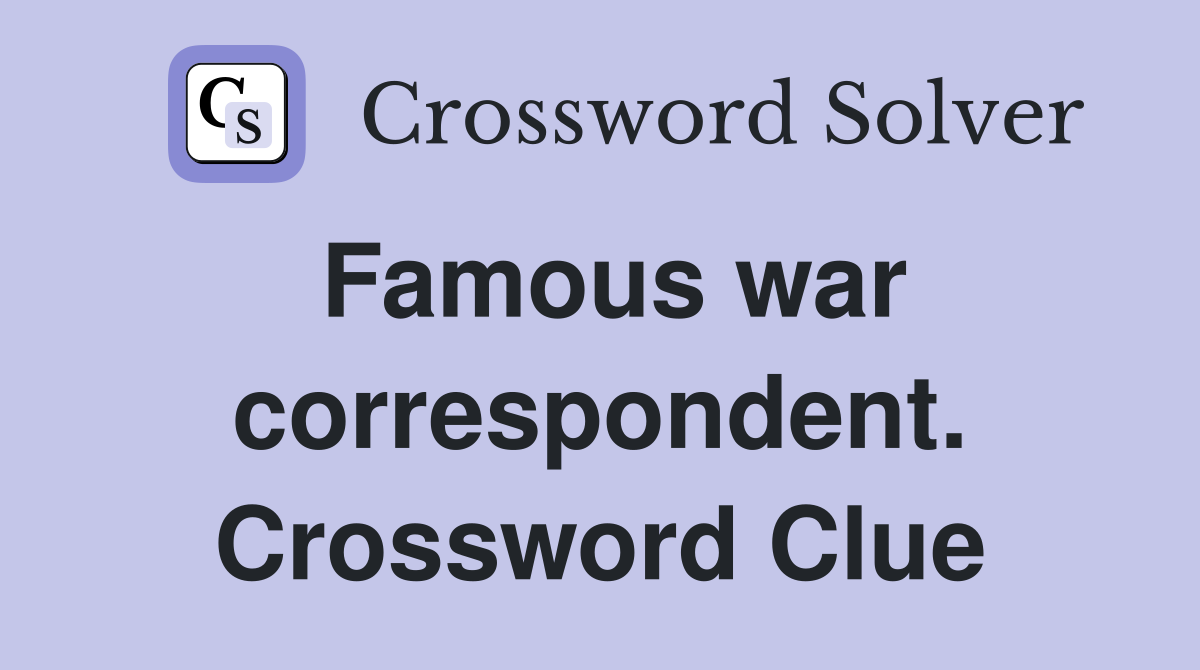 Famous war correspondent. Crossword Clue