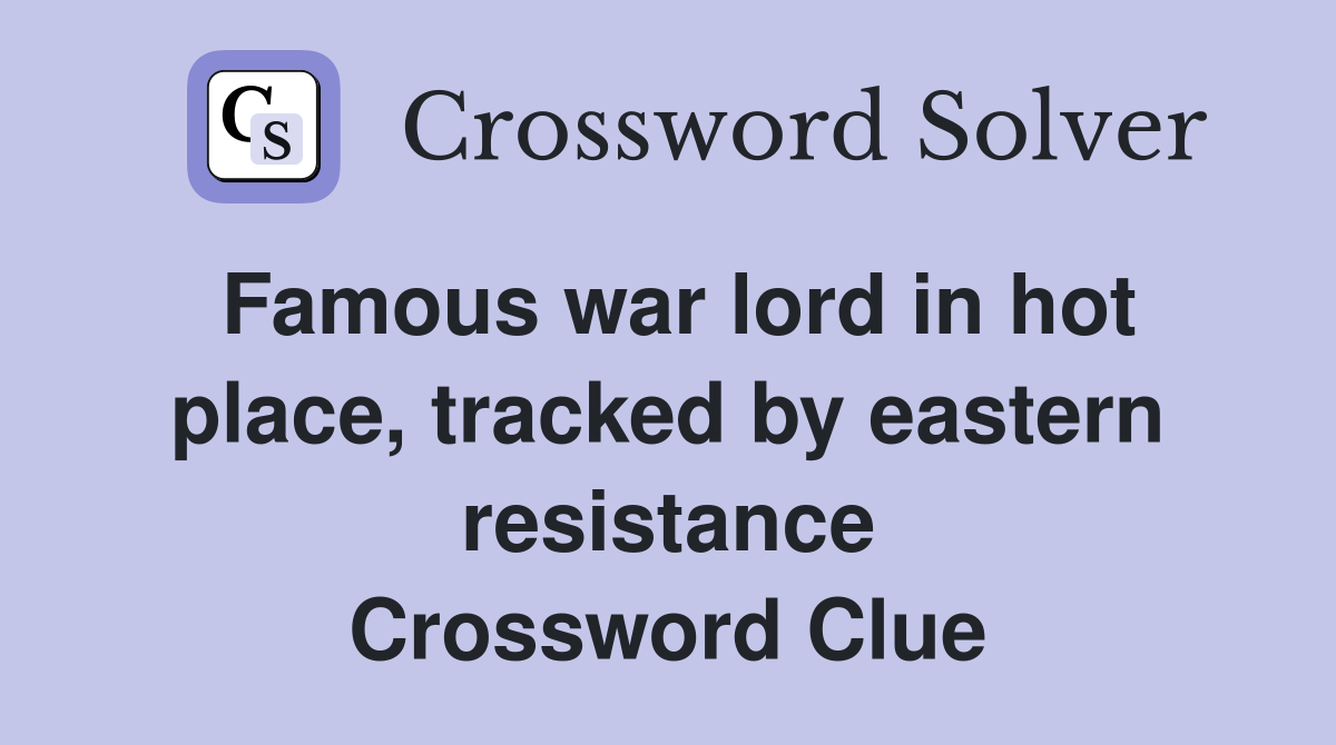 Famous war lord in hot place, tracked by eastern resistance Crossword Clue