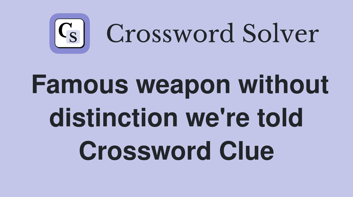 Famous weapon without distinction we're told Crossword Clue