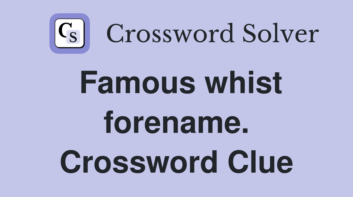 Famous whist forename. Crossword Clue