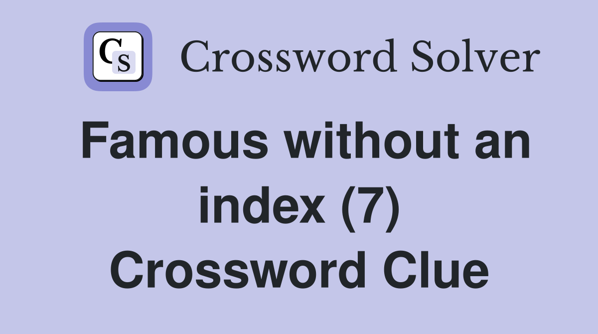 Famous without an index (7) Crossword Clue