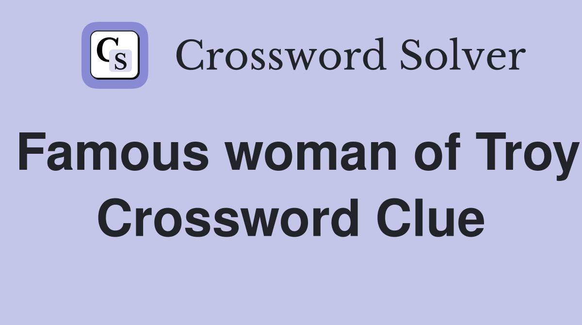 Famous woman of Troy Crossword Clue