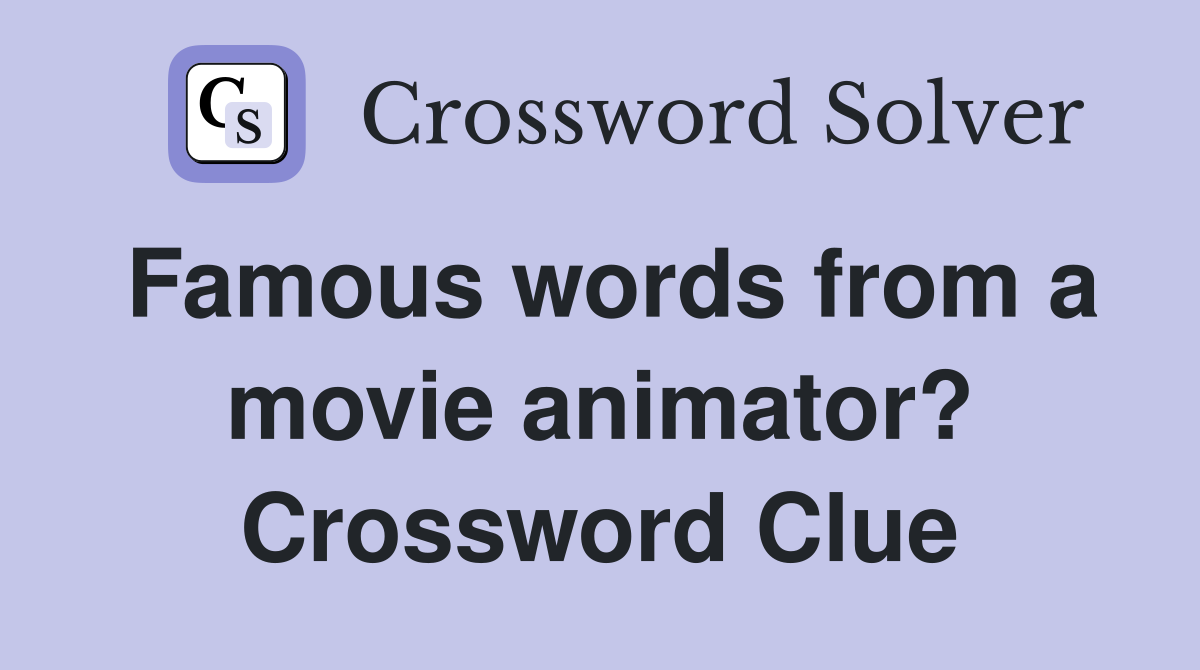 Famous words from a movie animator? Crossword Clue