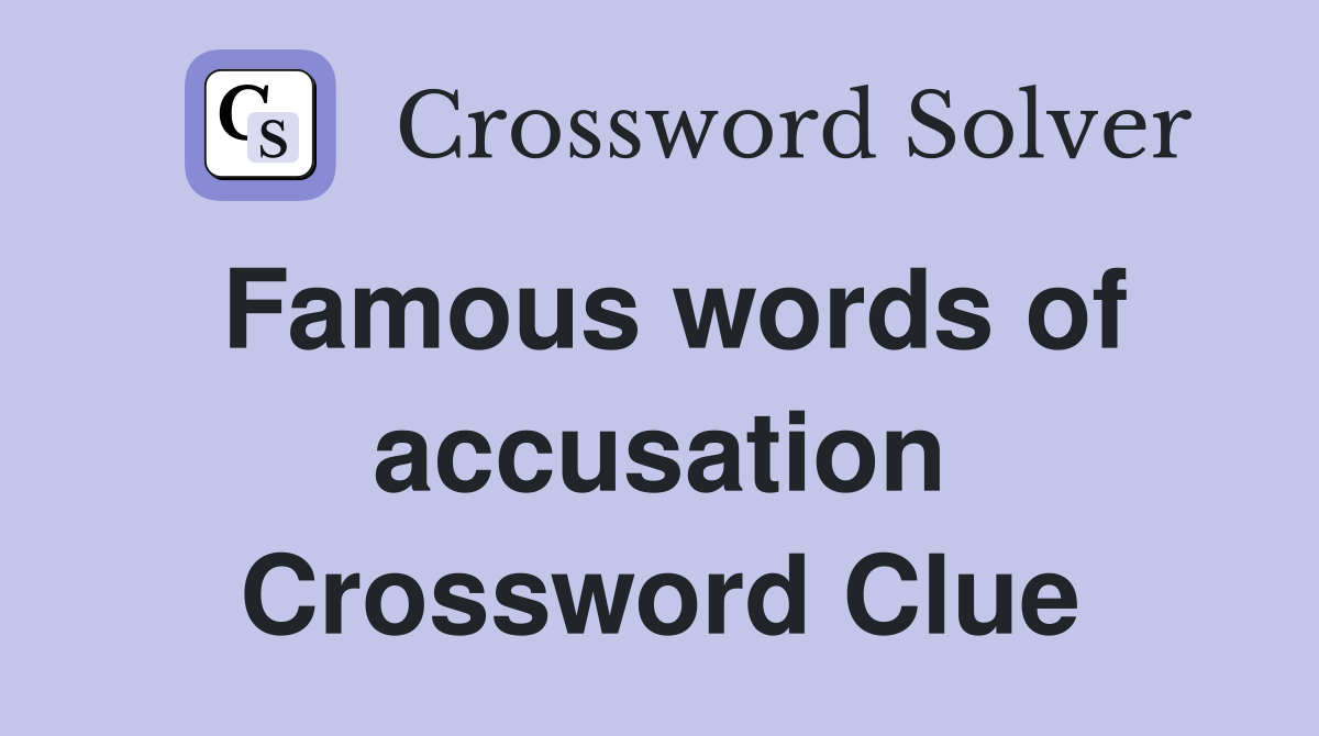 Famous words of accusation Crossword Clue