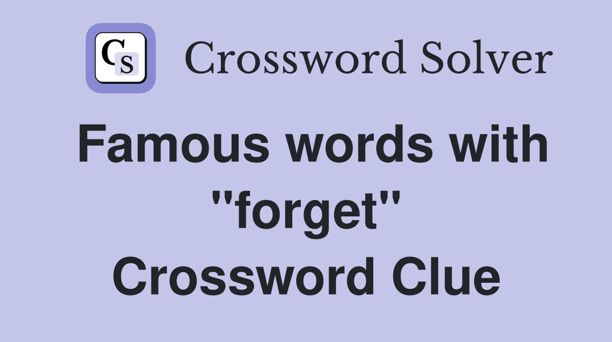Famous words with "forget" Crossword Clue