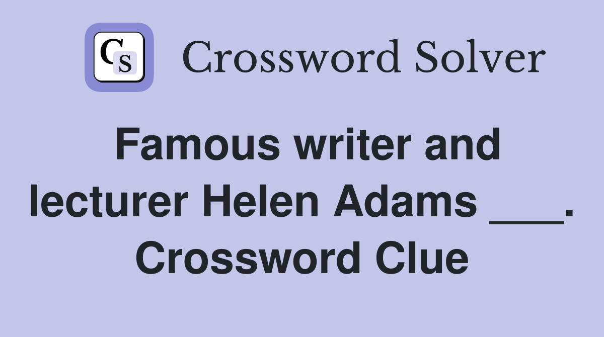 Famous writer and lecturer Helen Adams ___. Crossword Clue