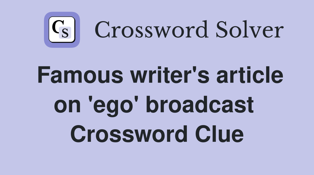 Famous writer's article on 'ego' broadcast  Crossword Clue