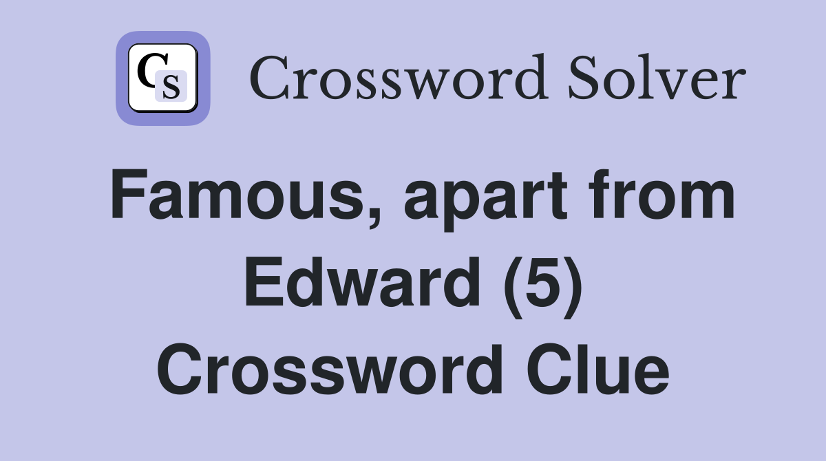 Famous, apart from Edward (5) Crossword Clue