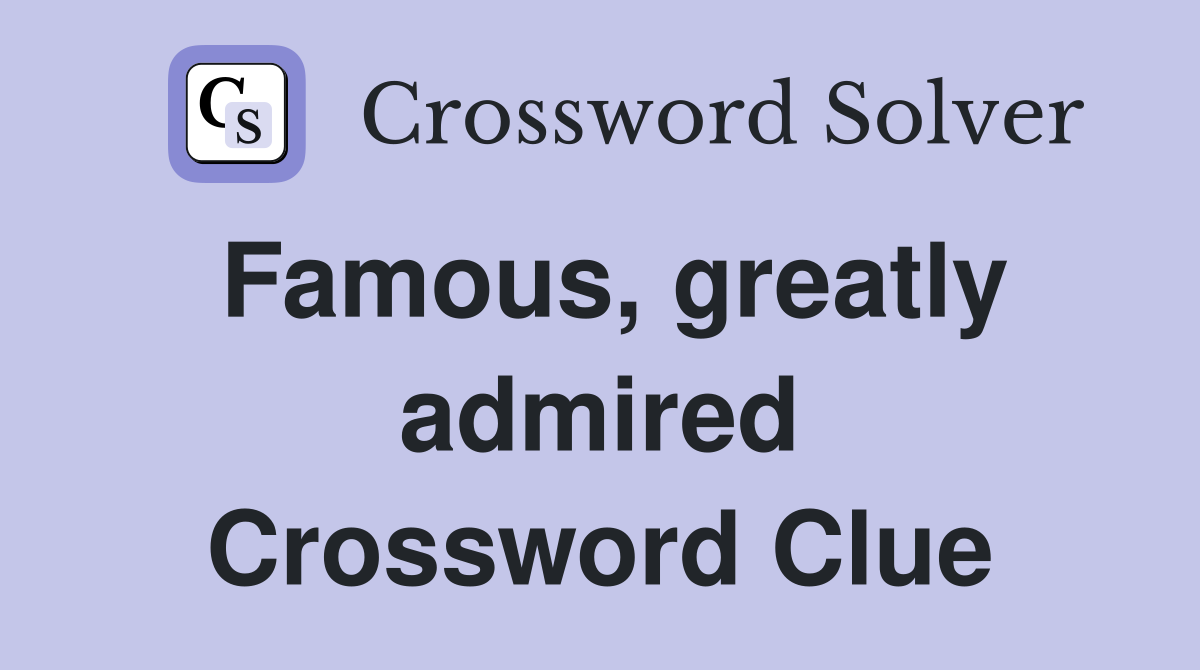 Famous, greatly admired Crossword Clue