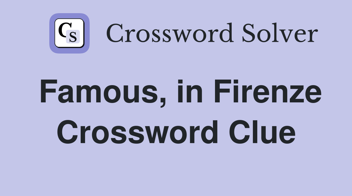 Famous, in Firenze Crossword Clue