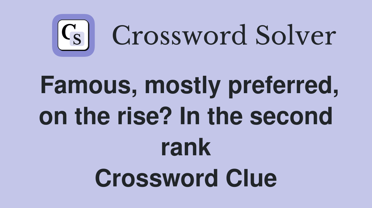 Famous, mostly preferred, on the rise? In the second rank Crossword Clue