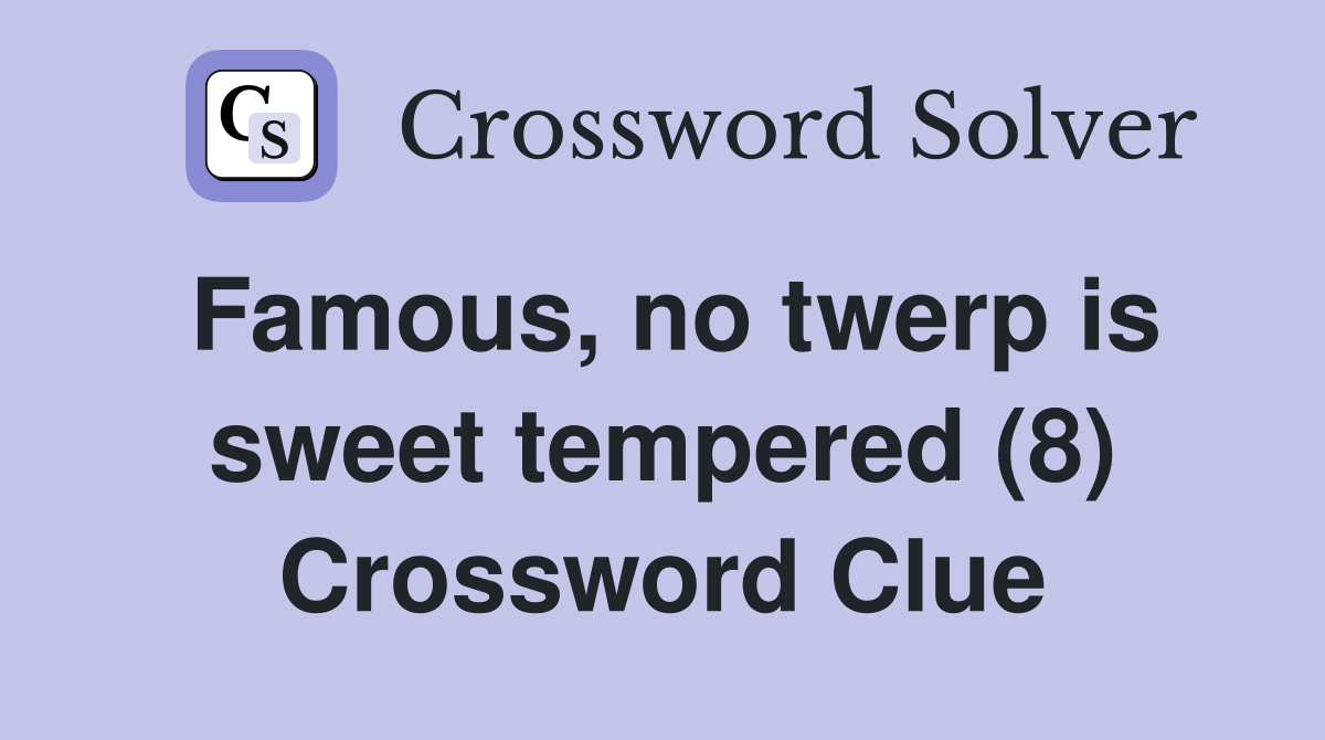 Famous, no twerp is sweet tempered (8) Crossword Clue