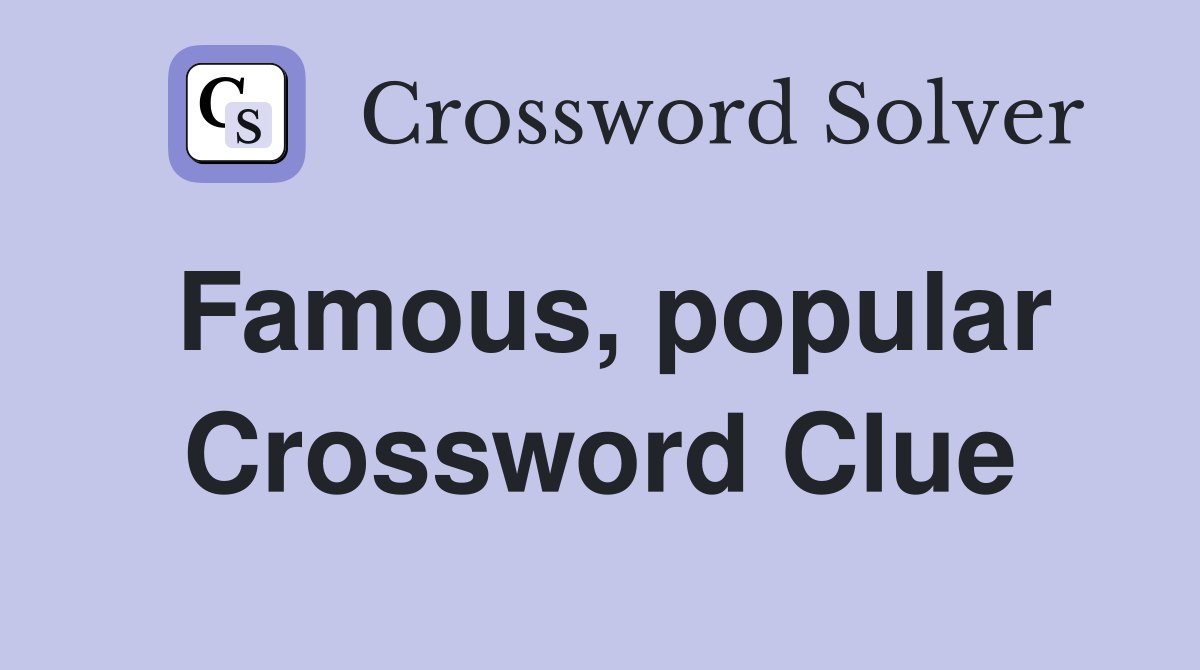 Famous, popular Crossword Clue