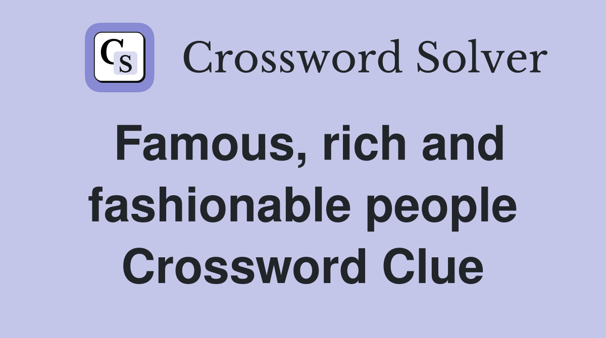 Famous, rich and fashionable people Crossword Clue