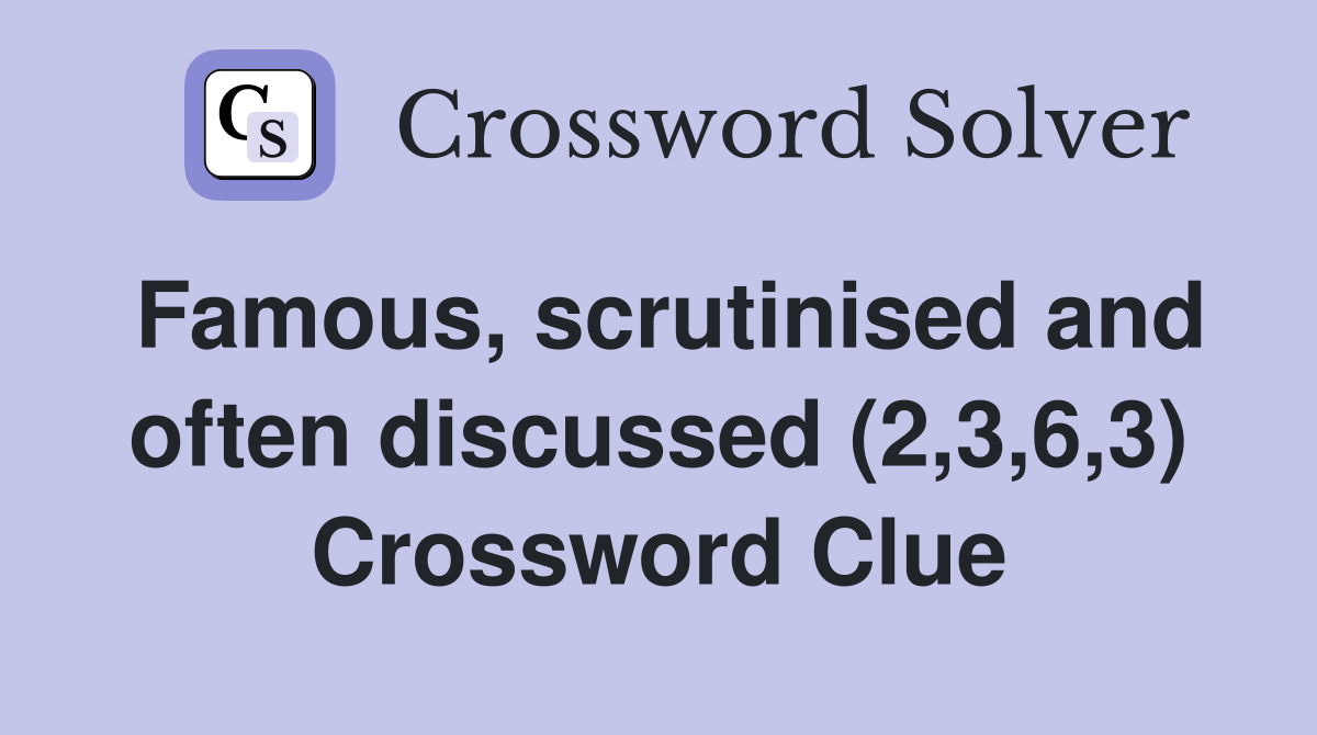 Famous, scrutinised and often discussed (2,3,6,3) Crossword Clue