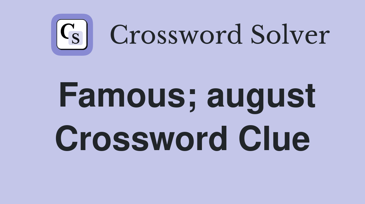Famous; august Crossword Clue