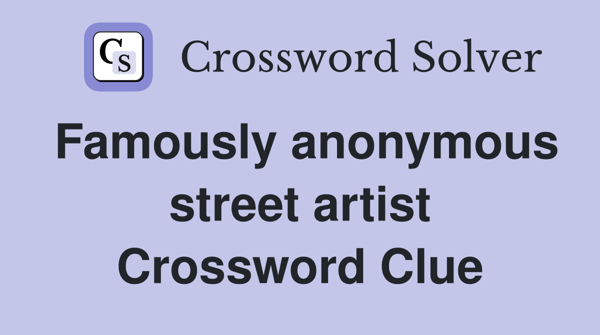 Famously anonymous street artist Crossword Clue