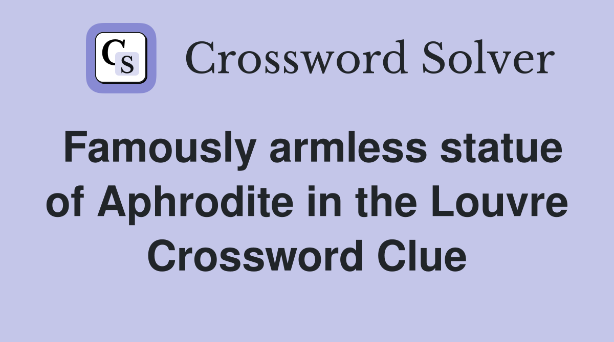 Famously armless statue of Aphrodite in the Louvre Crossword Clue