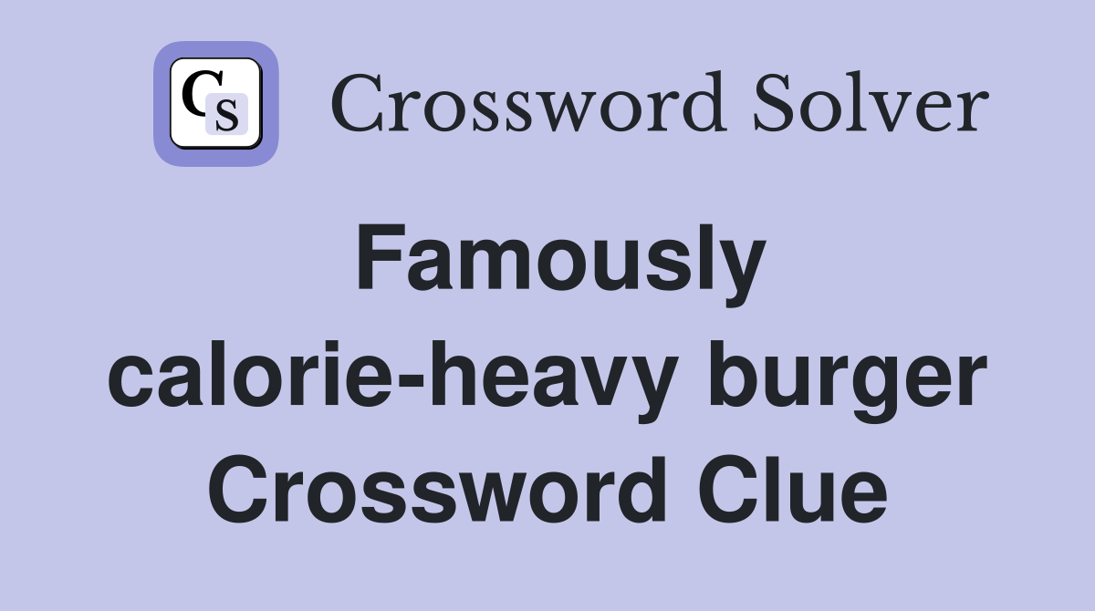 Famously calorie-heavy burger Crossword Clue