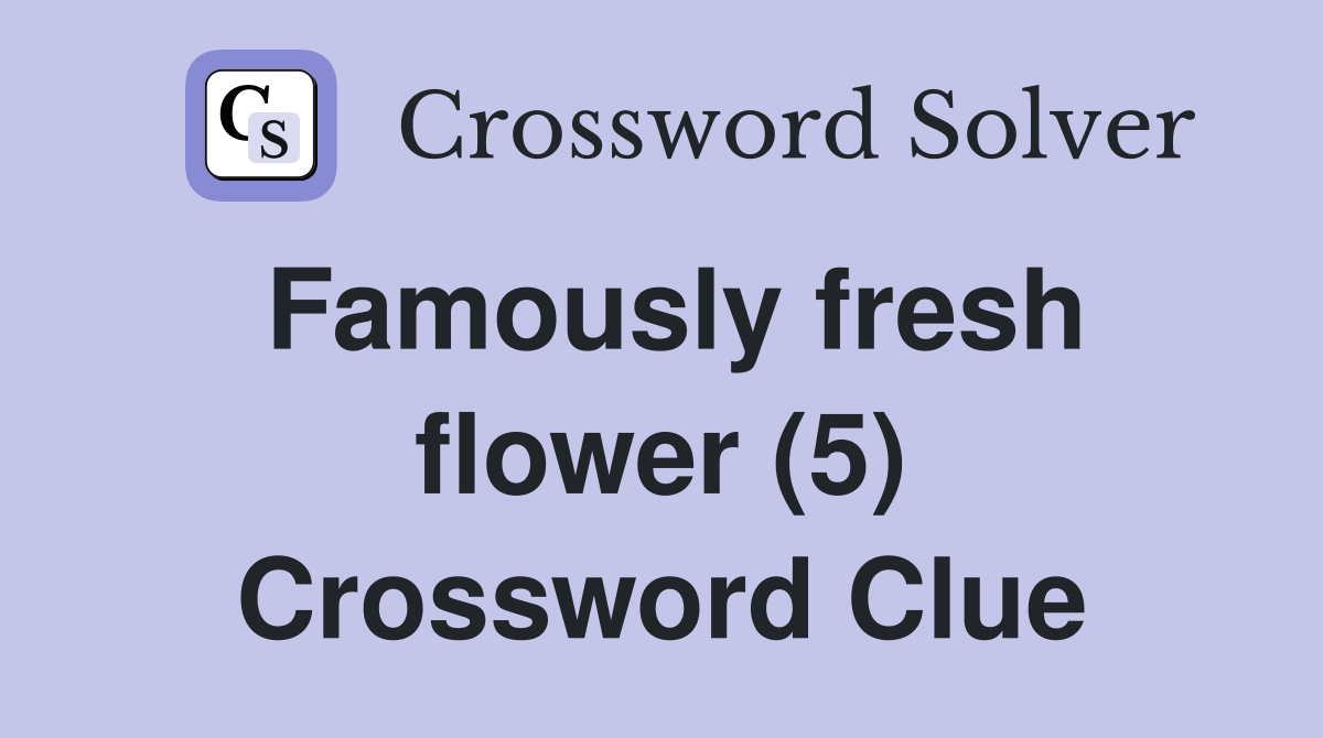 Famously fresh flower (5) Crossword Clue