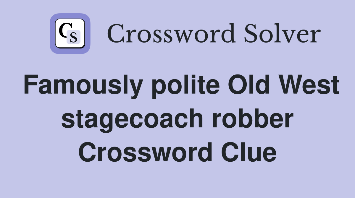 Famously polite Old West stagecoach robber Crossword Clue