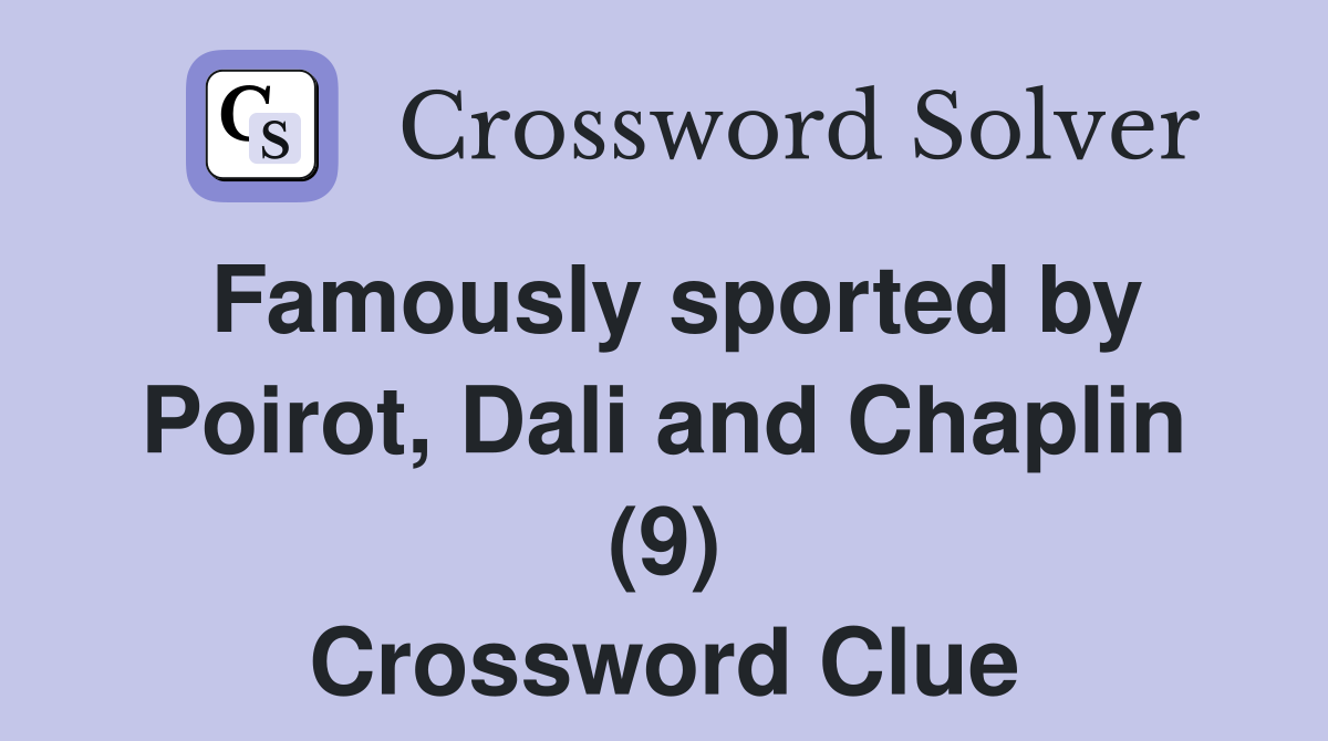 Famously sported by Poirot, Dali and Chaplin (9) Crossword Clue