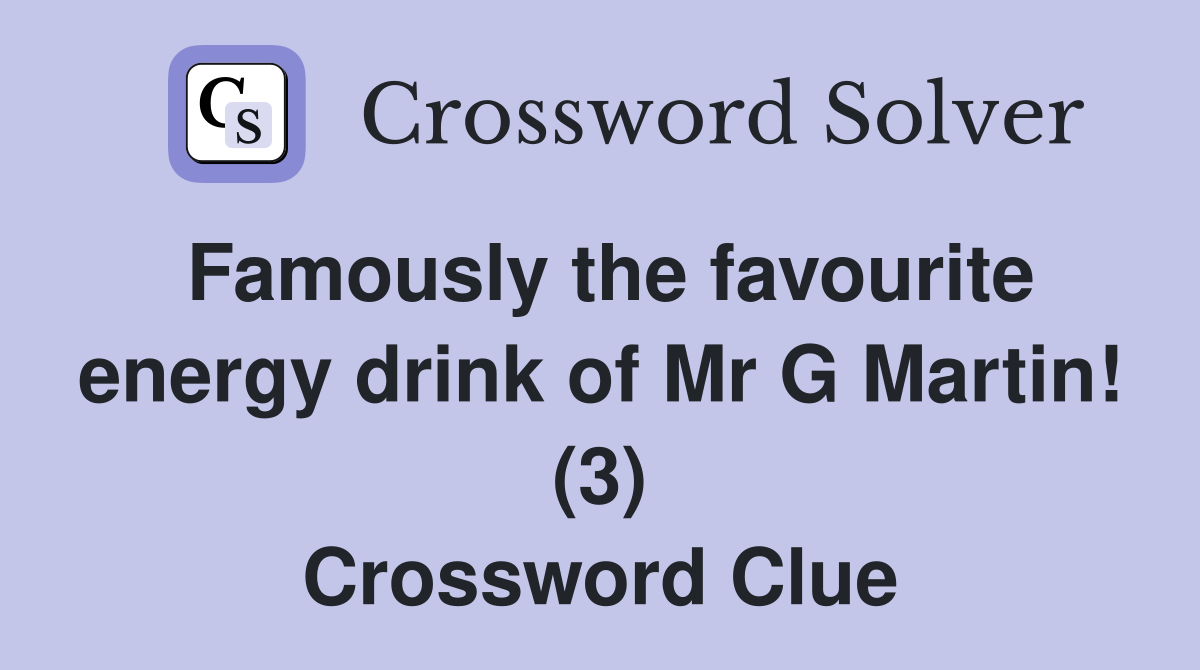 Famously the favourite energy drink of Mr G Martin! (3) Crossword Clue