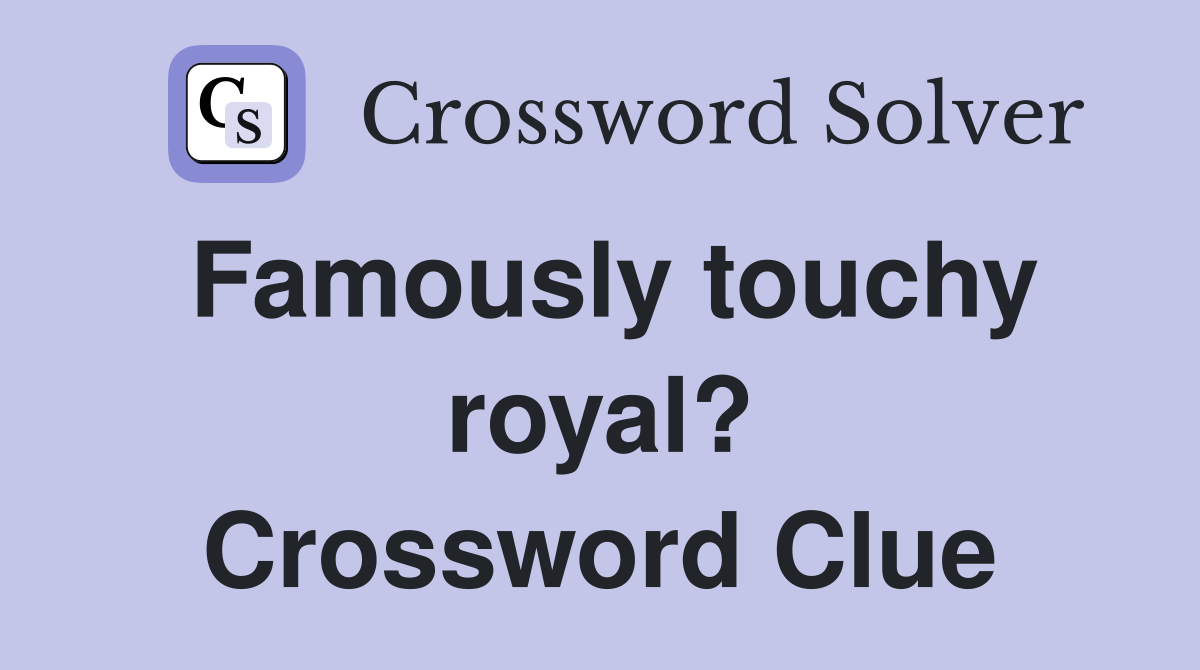 Famously touchy royal? Crossword Clue