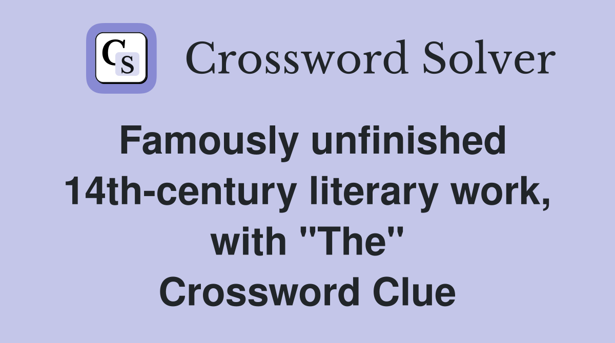Famously unfinished 14th-century literary work, with "The" Crossword Clue