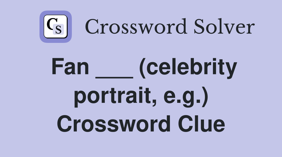 Fan ___ (celebrity portrait, e.g.) Crossword Clue