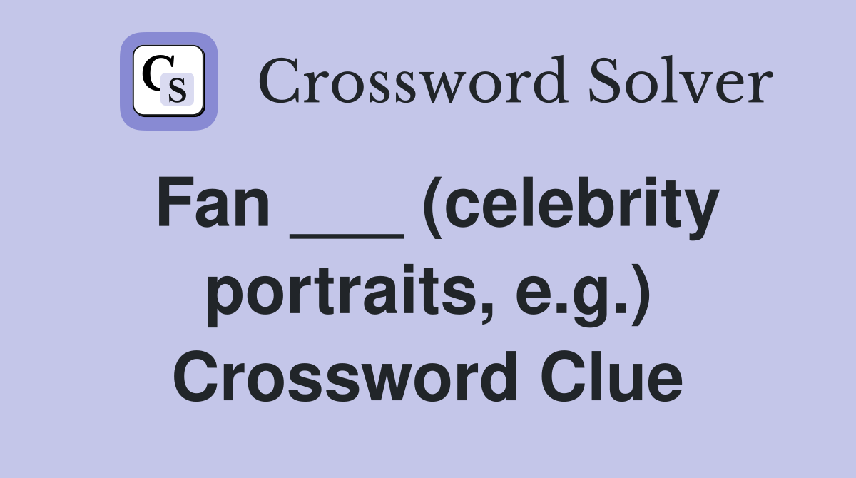 Fan ___ (celebrity portraits, e.g.) Crossword Clue