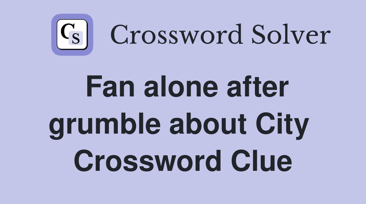 Fan alone after grumble about City  Crossword Clue