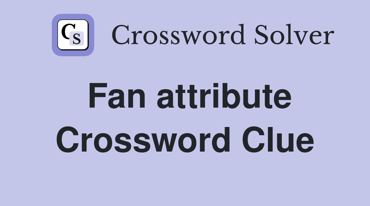 Fan attribute Crossword Clue