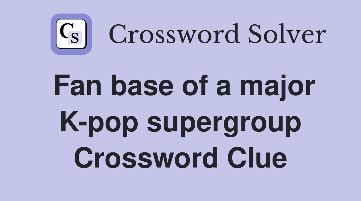 Fan base of a major K-pop supergroup Crossword Clue