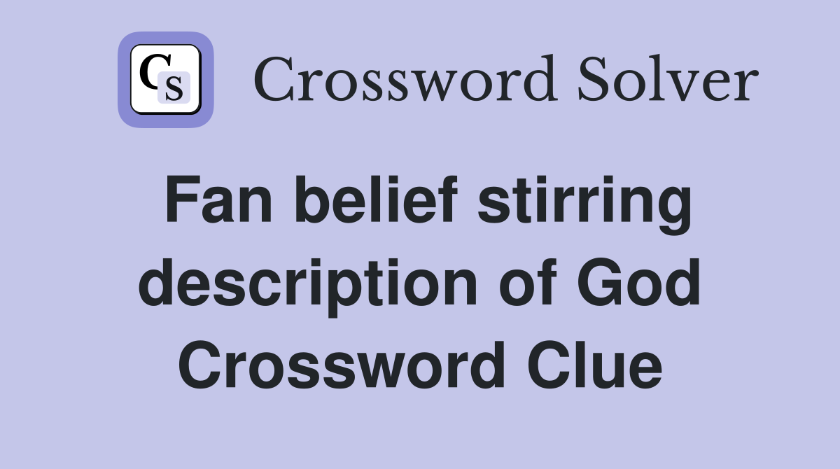 Fan belief stirring description of God Crossword Clue