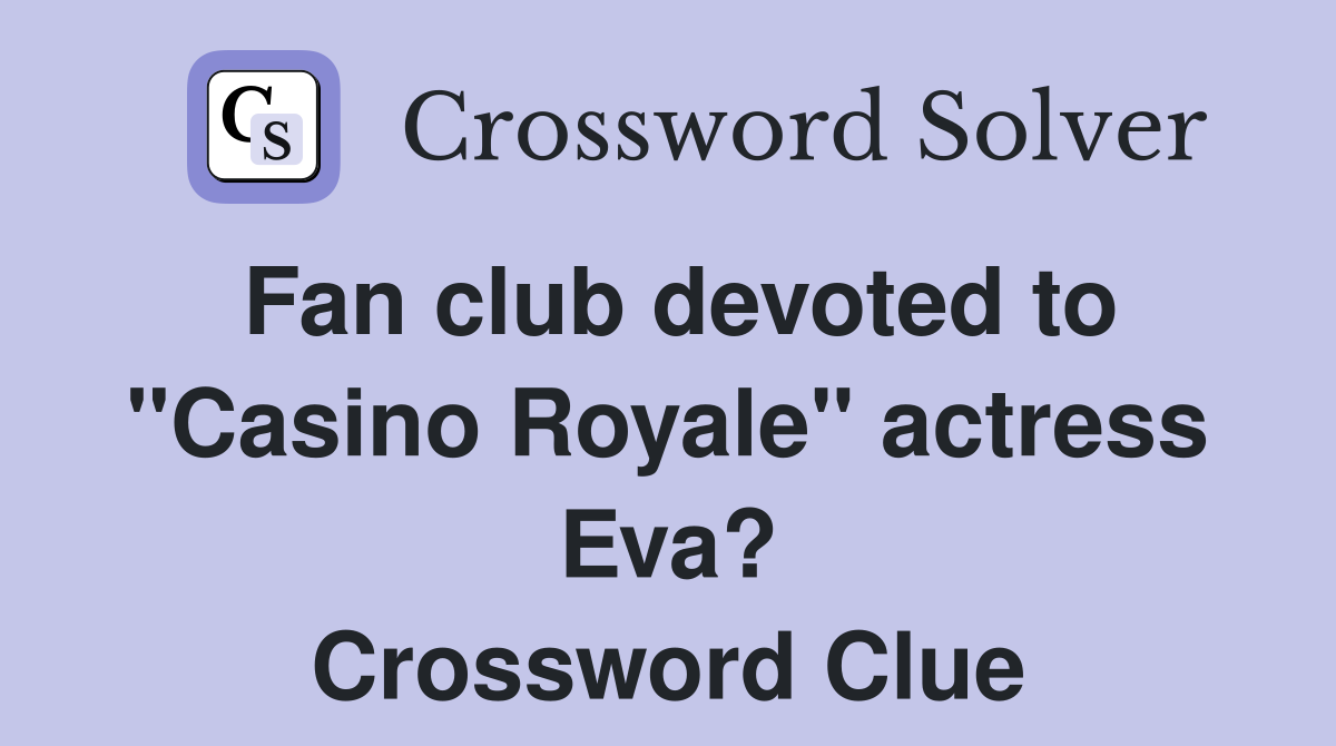 Fan club devoted to "Casino Royale" actress Eva? Crossword Clue